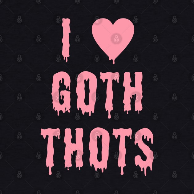 I Love Goth Thots by UniqueBoutiqueTheArt